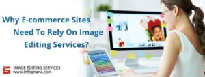 Read more about the article Why E-commerce Sites Need To Rely On Image Editing Services?