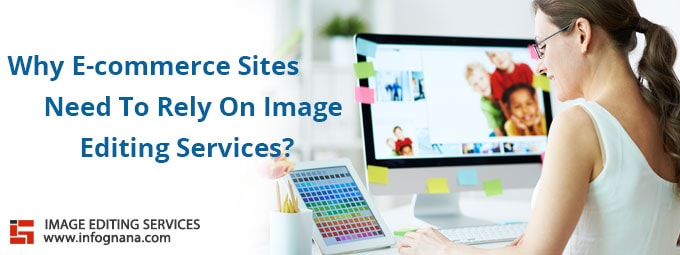 Read more about the article Why E-commerce Sites Need To Rely On Image Editing Services?