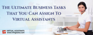 Read more about the article The Ultimate Business Tasks That You Can Assign To Virtual Assistants