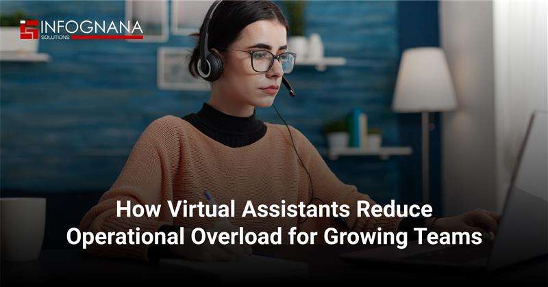 You are currently viewing How Virtual Assistants Reduce Operational Overload for Growing Teams